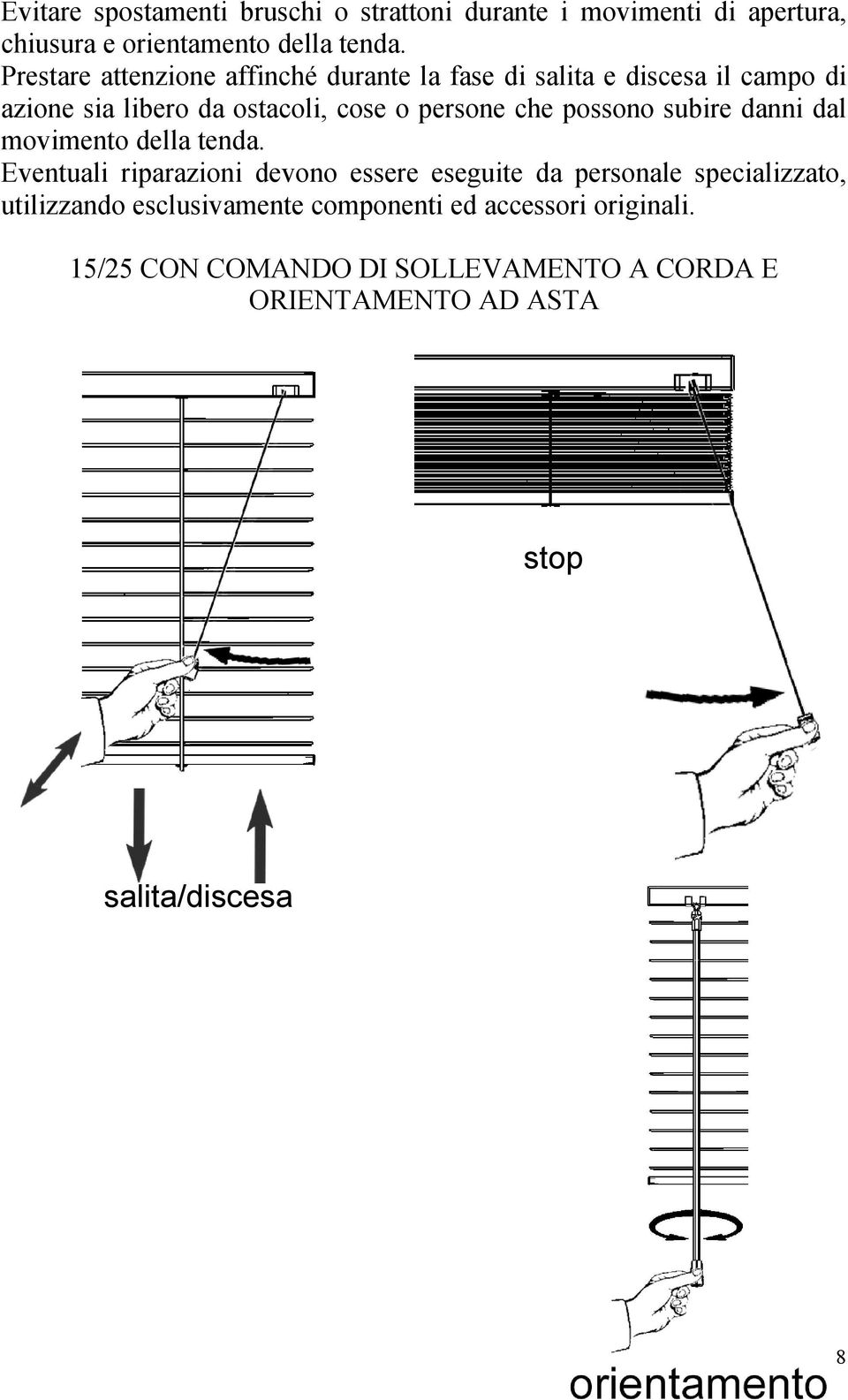 possono subire danni dal movimento della tenda.