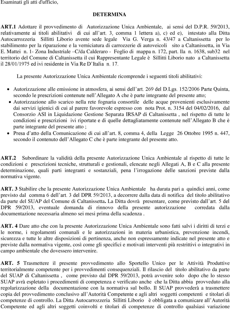 43/47 a Caltanissetta per lo stabilimento per la riparazione e la verniciatura di carrozzerie di autoveicoli sito a Caltanissetta, in Via E. Mattei n.