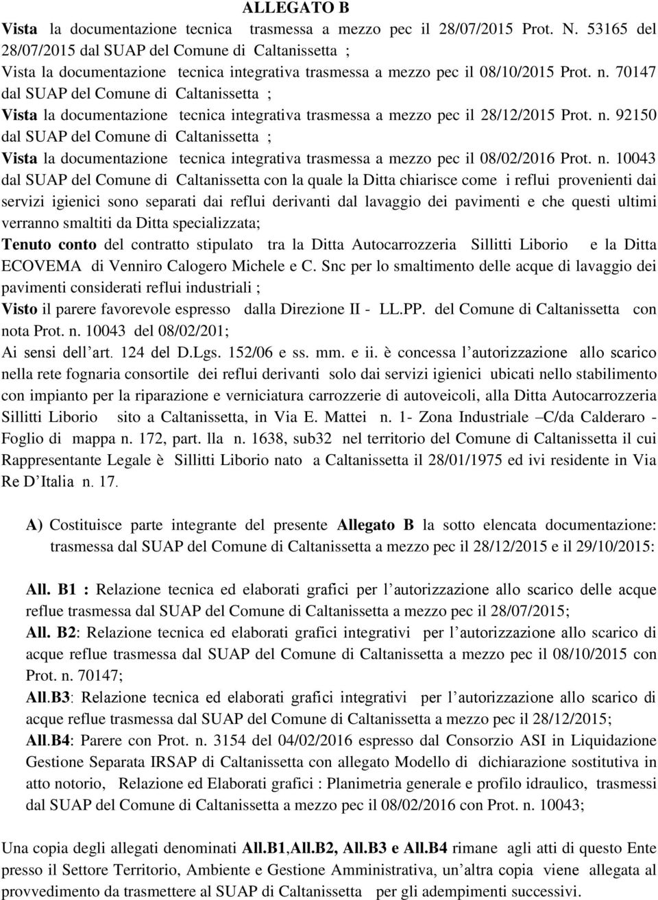 70147 dal SUAP del Comune di Caltanissetta ; Vista la documentazione tecnica integrativa trasmessa a mezzo pec il 28/12/2015 Prot. n.