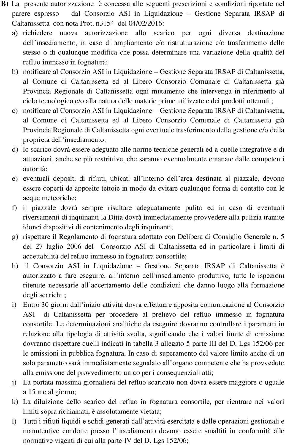 qualunque modifica che possa determinare una variazione della qualità del refluo immesso in fognatura; b) notificare al Consorzio ASI in Liquidazione Gestione Separata IRSAP di Caltanissetta, al