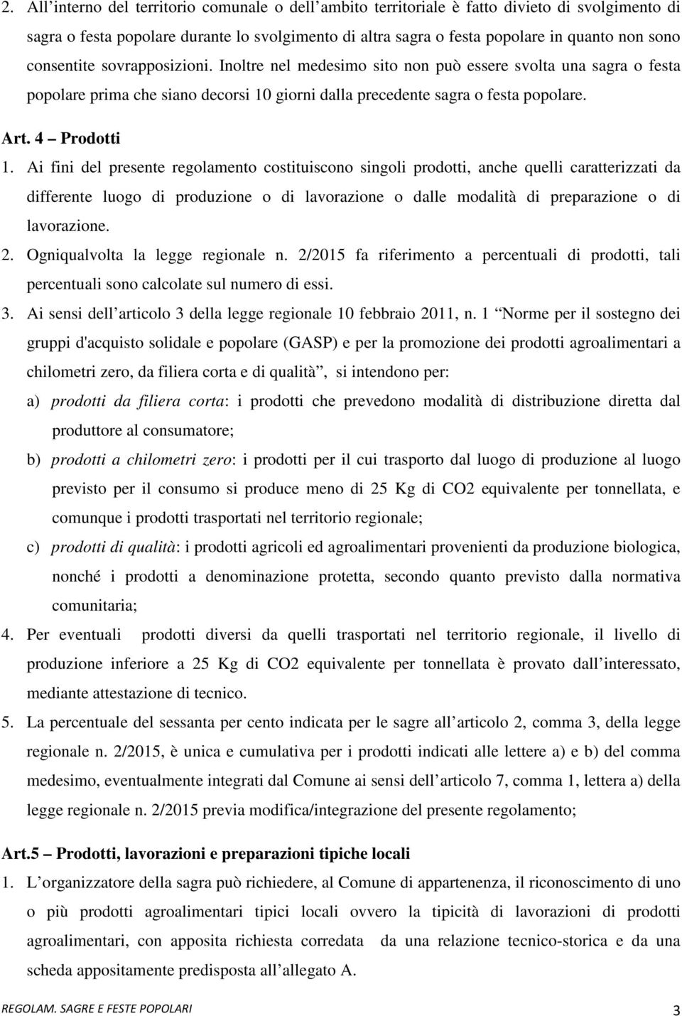 Ai fini del presente regolamento costituiscono singoli prodotti, anche quelli caratterizzati da differente luogo di produzione o di lavorazione o dalle modalità di preparazione o di lavorazione. 2.