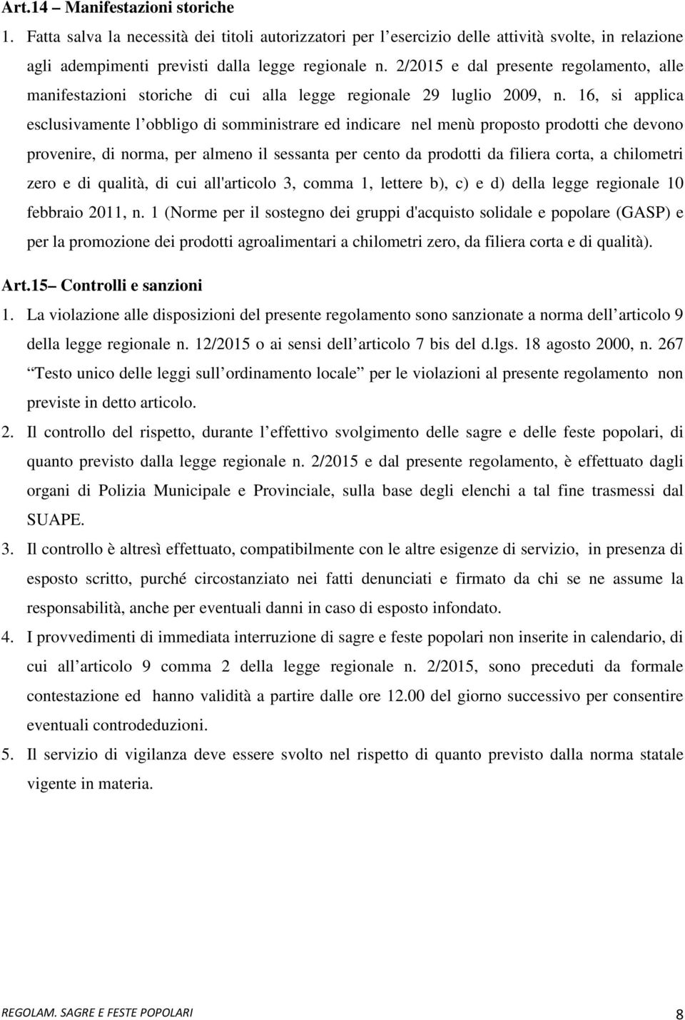 16, si applica esclusivamente l obbligo di somministrare ed indicare nel menù proposto prodotti che devono provenire, di norma, per almeno il sessanta per cento da prodotti da filiera corta, a