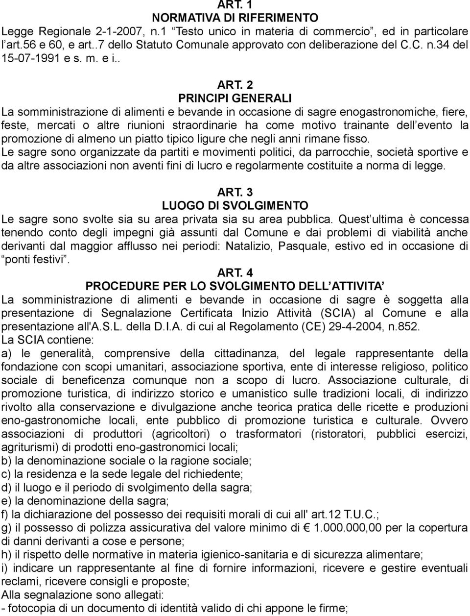 2 PRINCIPI GENERALI La somministrazione di alimenti e bevande in occasione di sagre enogastronomiche, fiere, feste, mercati o altre riunioni straordinarie ha come motivo trainante dell evento la