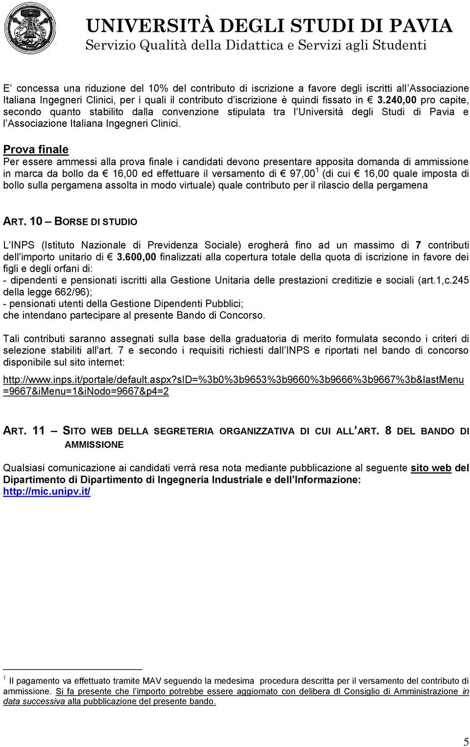 Prova finale Per essere ammessi alla prova finale i candidati devono presentare apposita domanda di ammissione in marca da bollo da 16,00 ed effettuare il versamento di 97,00 1 (di cui 16,00 quale