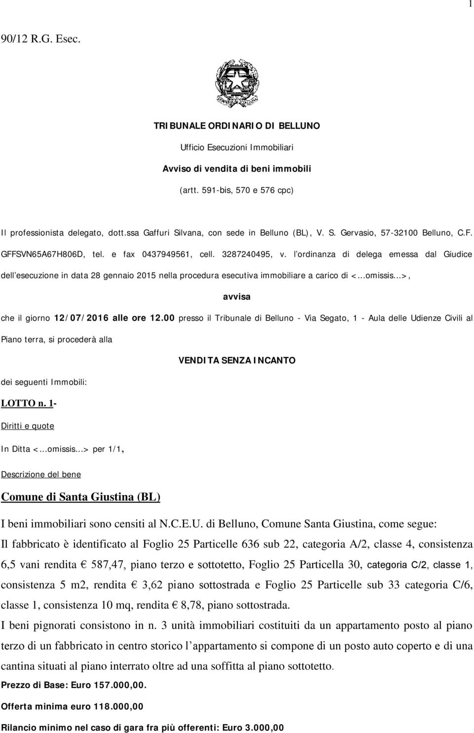 l ordinanza di delega emessa dal Giudice dell esecuzione in data 28 gennaio 2015 nella procedura esecutiva immobiliare a carico di <...omissis...>, avvisa che il giorno 12/07/2016 alle ore 12.