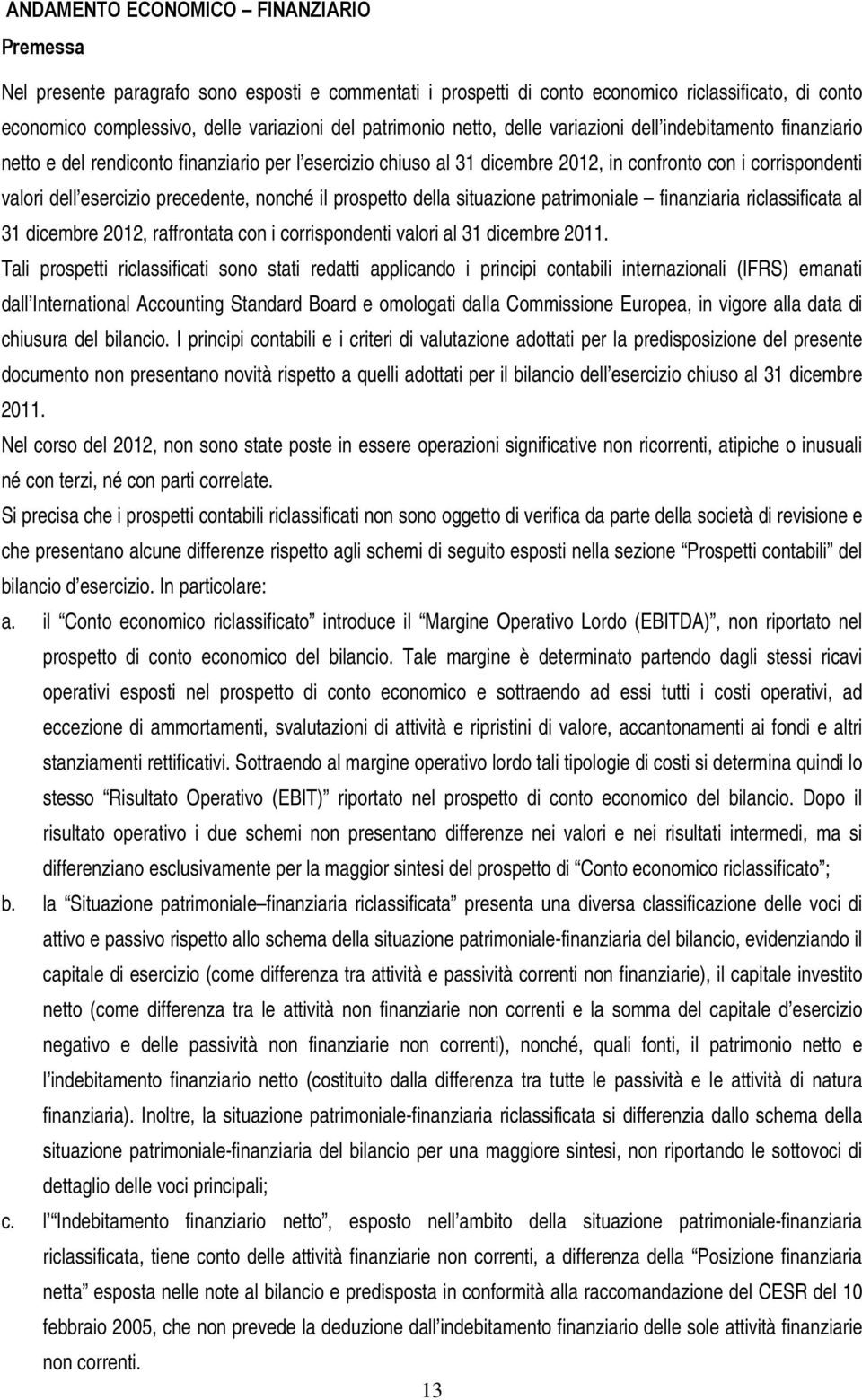 esercizio precedente, nonché il prospetto della situazione patrimoniale finanziaria riclassificata al 31 dicembre 2012, raffrontata con i corrispondenti valori al 31 dicembre 2011.