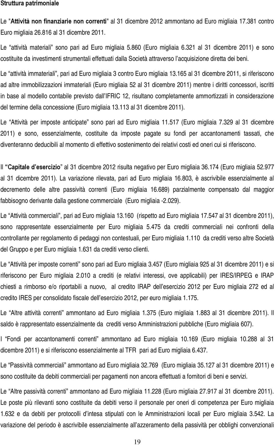 321 al 31 dicembre 2011) e sono costituite da investimenti strumentali effettuati dalla Società attraverso l acquisizione diretta dei beni.