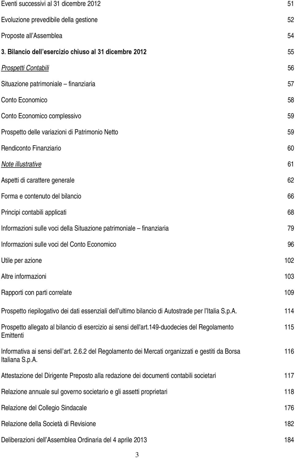 Patrimonio Netto 59 Rendiconto Finanziario 60 Note illustrative 61 Aspetti di carattere generale 62 Forma e contenuto del bilancio 66 Principi contabili applicati 68 Informazioni sulle voci della