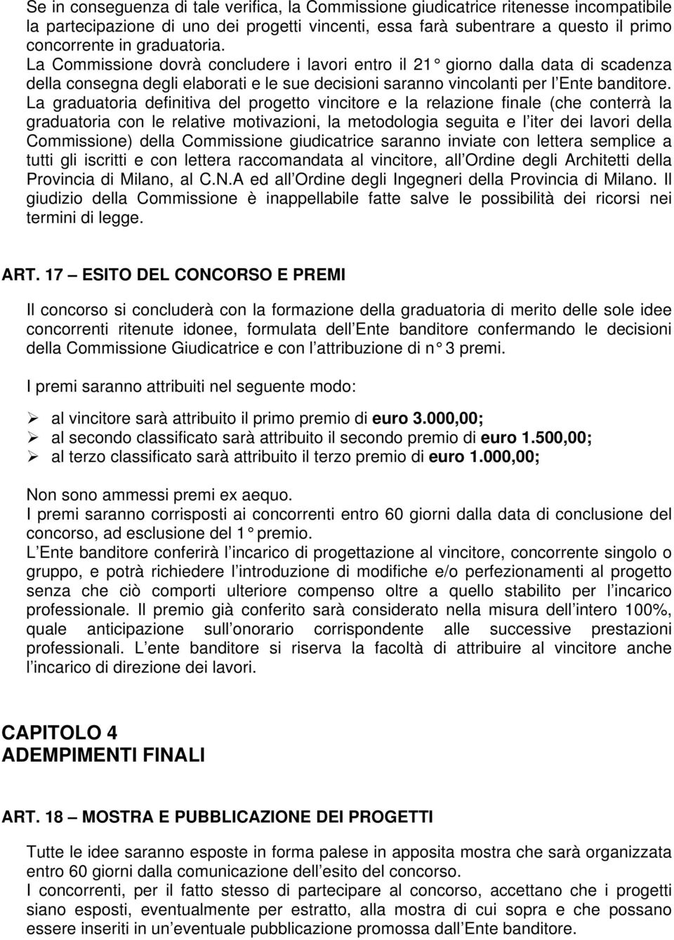 La graduatoria definitiva del progetto vincitore e la relazione finale (che conterrà la graduatoria con le relative motivazioni, la metodologia seguita e l iter dei lavori della Commissione) della