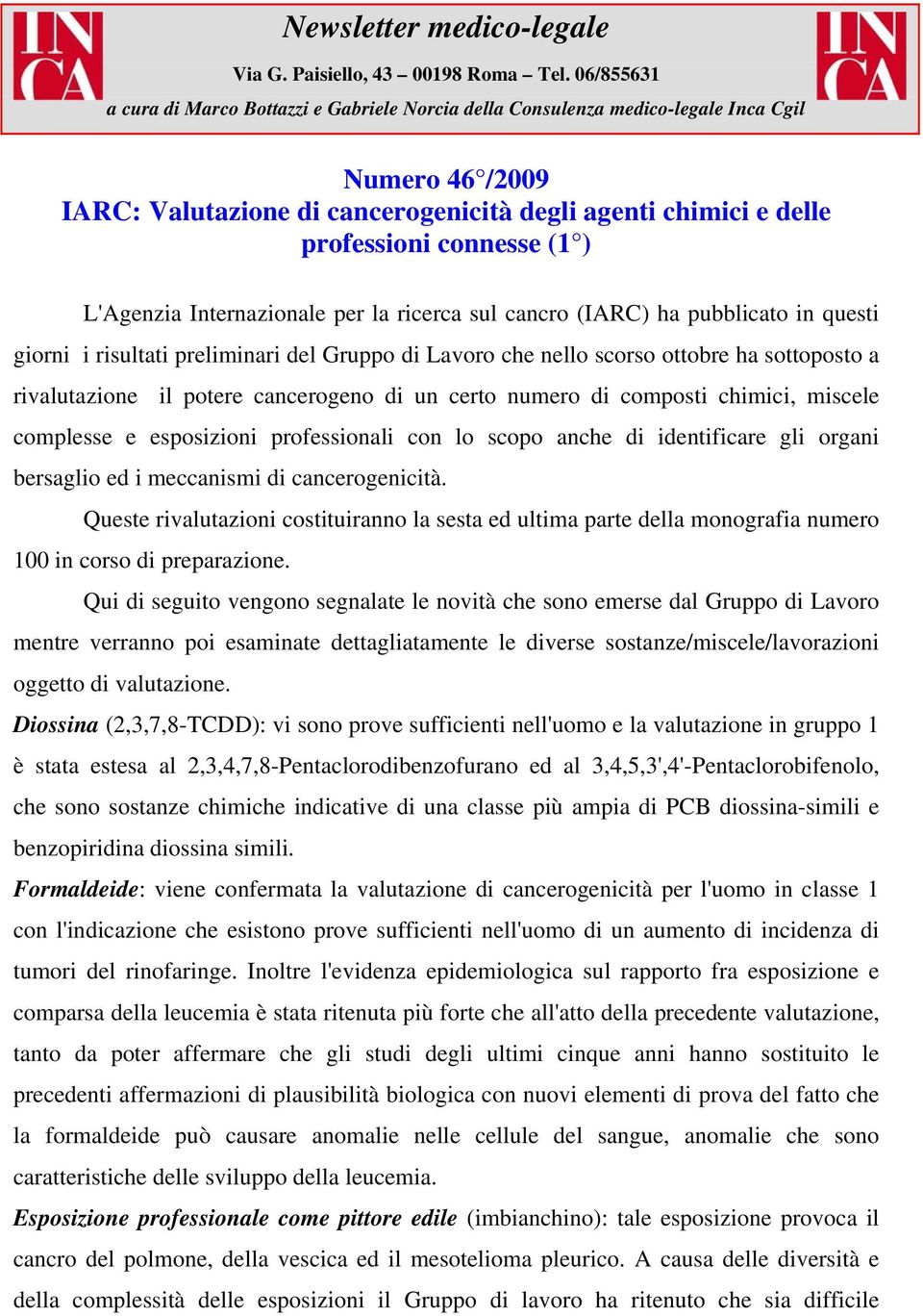 ) L'Agenzia Internazionale per la ricerca sul cancro (IARC) ha pubblicato in questi giorni i risultati preliminari del Gruppo di Lavoro che nello scorso ottobre ha sottoposto a rivalutazione il