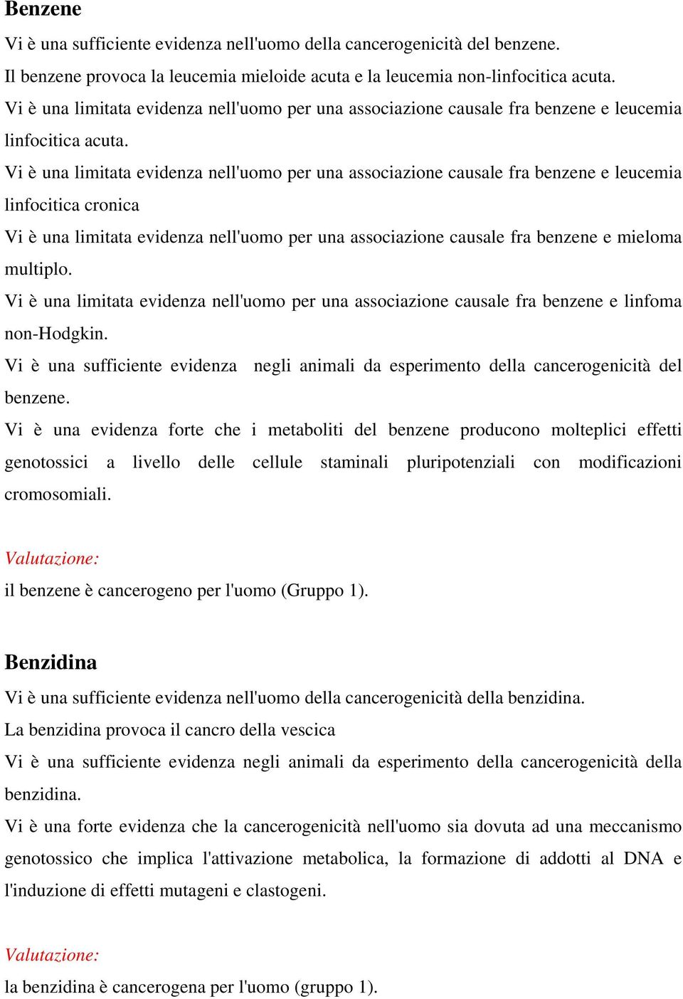 Vi è una limitata evidenza nell'uomo per una associazione causale fra benzene e leucemia linfocitica cronica Vi è una limitata evidenza nell'uomo per una associazione causale fra benzene e mieloma