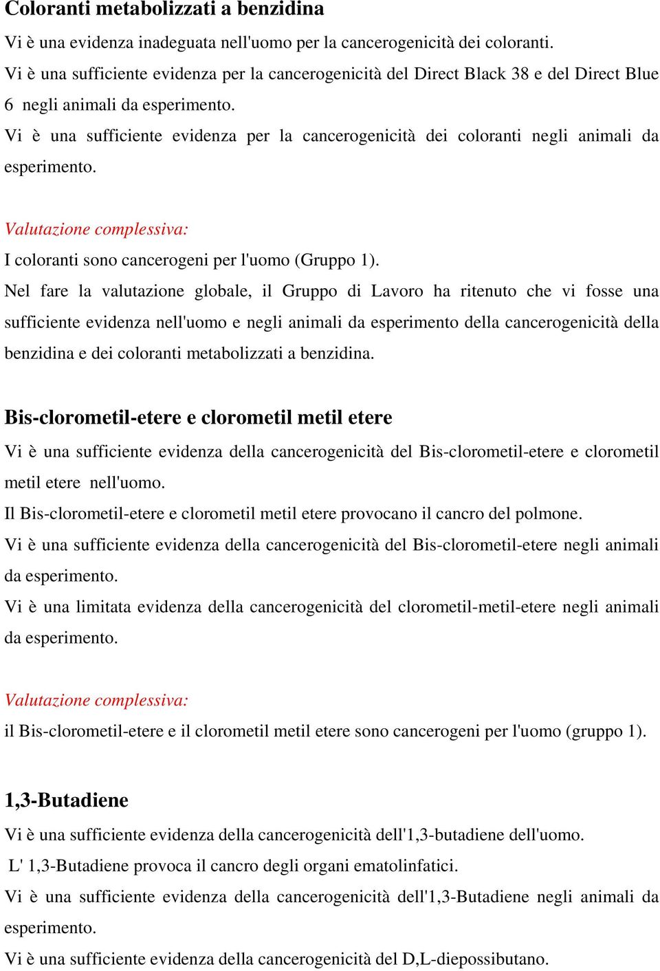 Vi è una sufficiente evidenza per la cancerogenicità dei coloranti negli animali da esperimento. I coloranti sono cancerogeni per l'uomo (Gruppo 1).