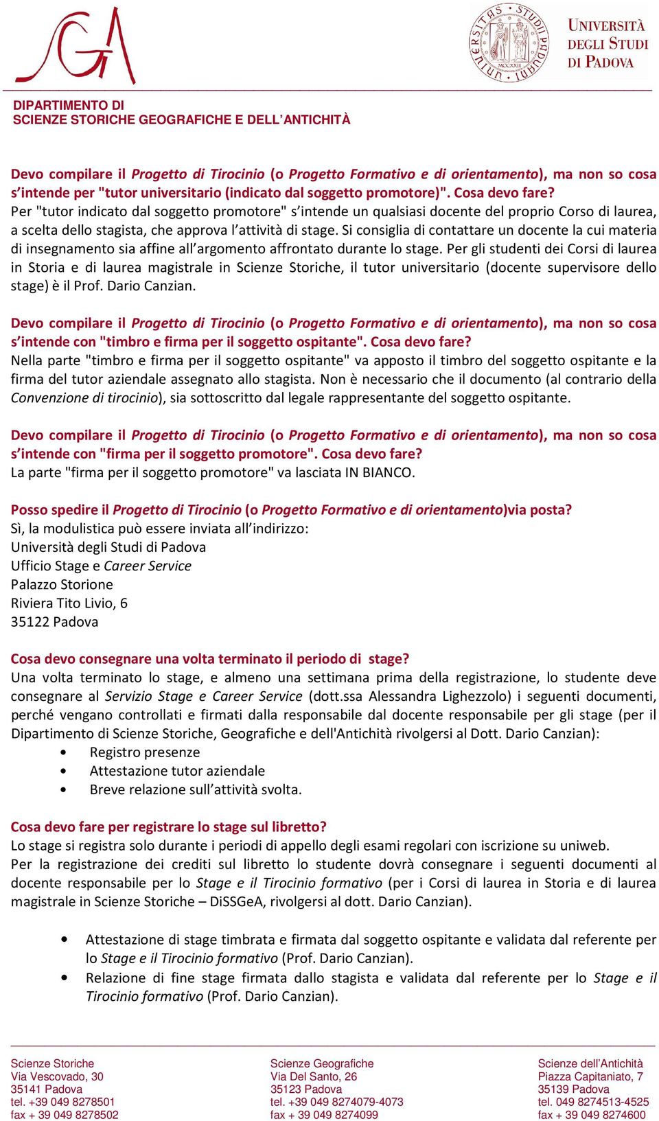 Si consiglia di contattare un docente la cui materia di insegnamento sia affine all argomento affrontato durante lo stage.