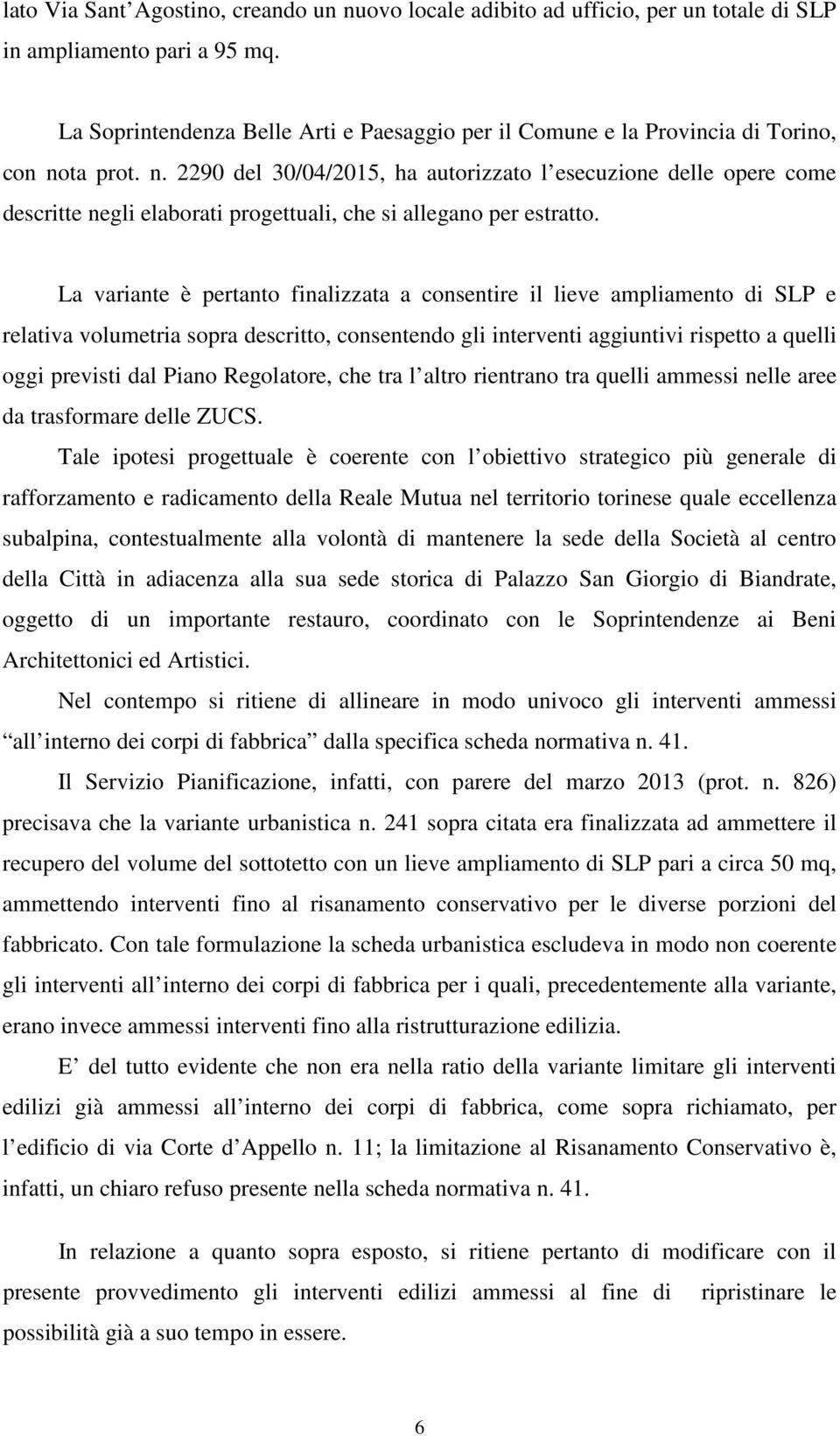 ta prot. n. 2290 del 30/04/2015, ha autorizzato l esecuzione delle opere come descritte negli elaborati progettuali, che si allegano per estratto.