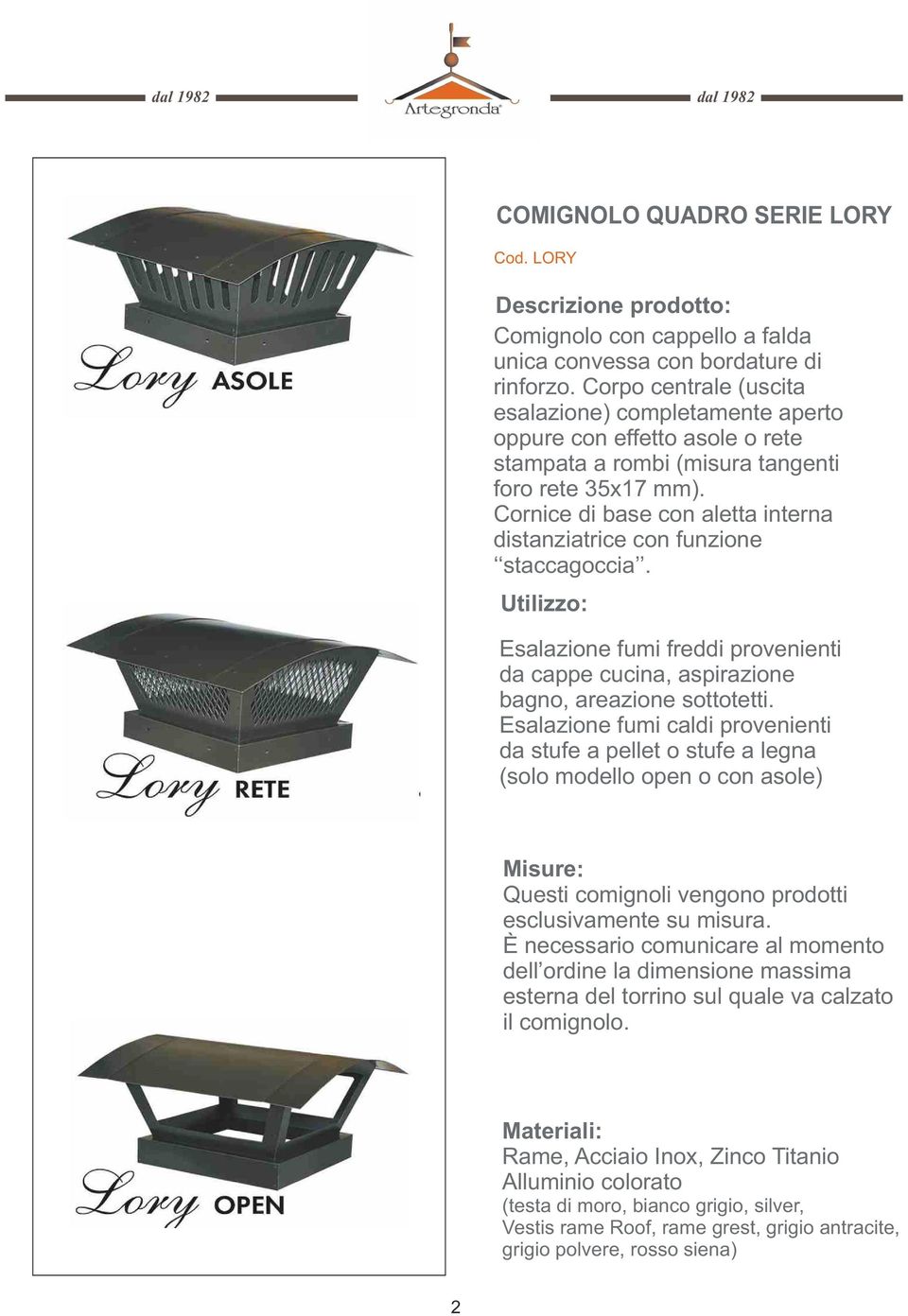 Cornice di base con aletta interna distanziatrice con funzione staccagoccia. Esalazione fumi freddi provenienti da cappe cucina, aspirazione bagno, areazione sottotetti.