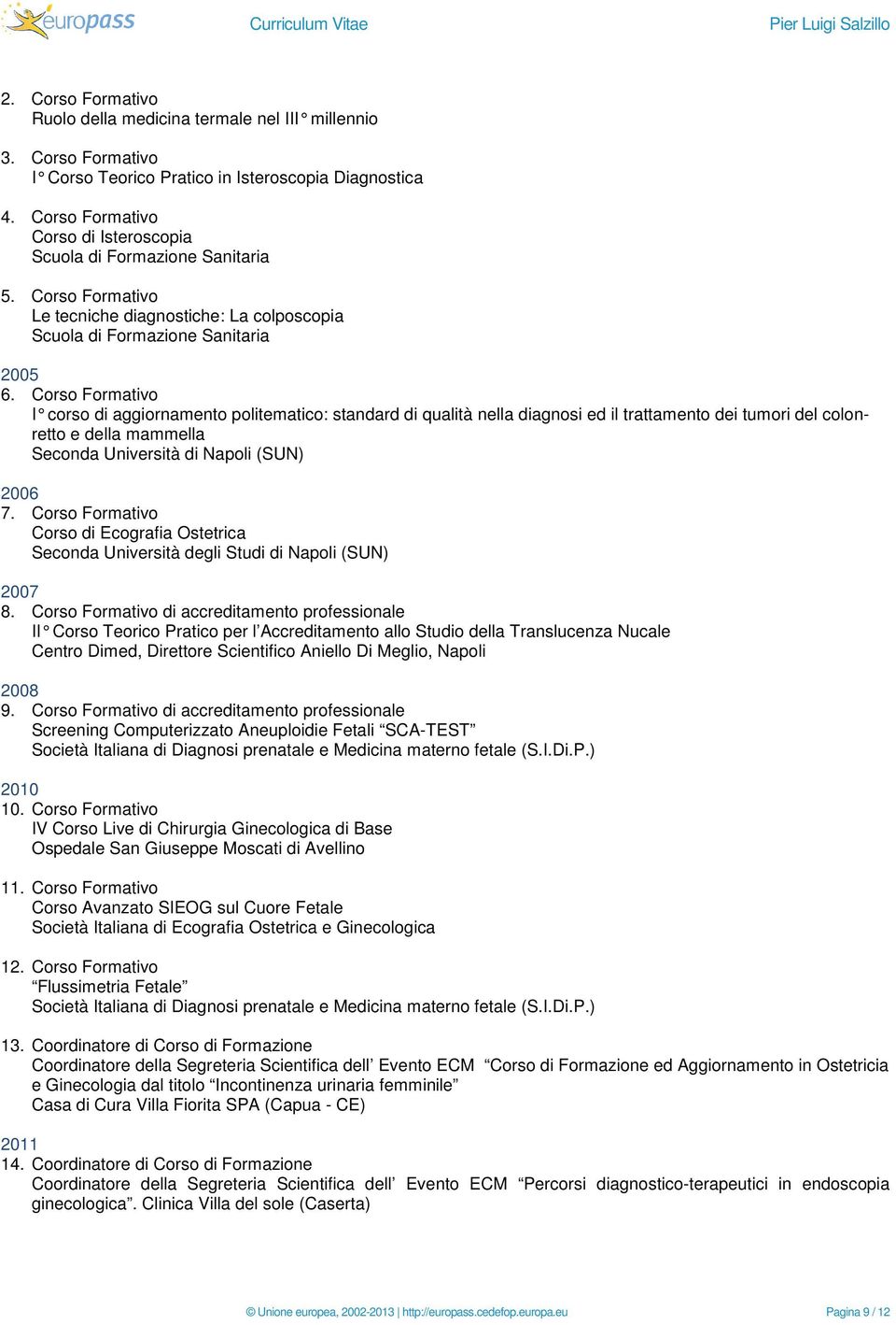 Corso Formativo I corso di aggiornamento politematico: standard di qualità nella diagnosi ed il trattamento dei tumori del colonretto e della mammella Seconda Università di Napoli (SUN) 2006 7.