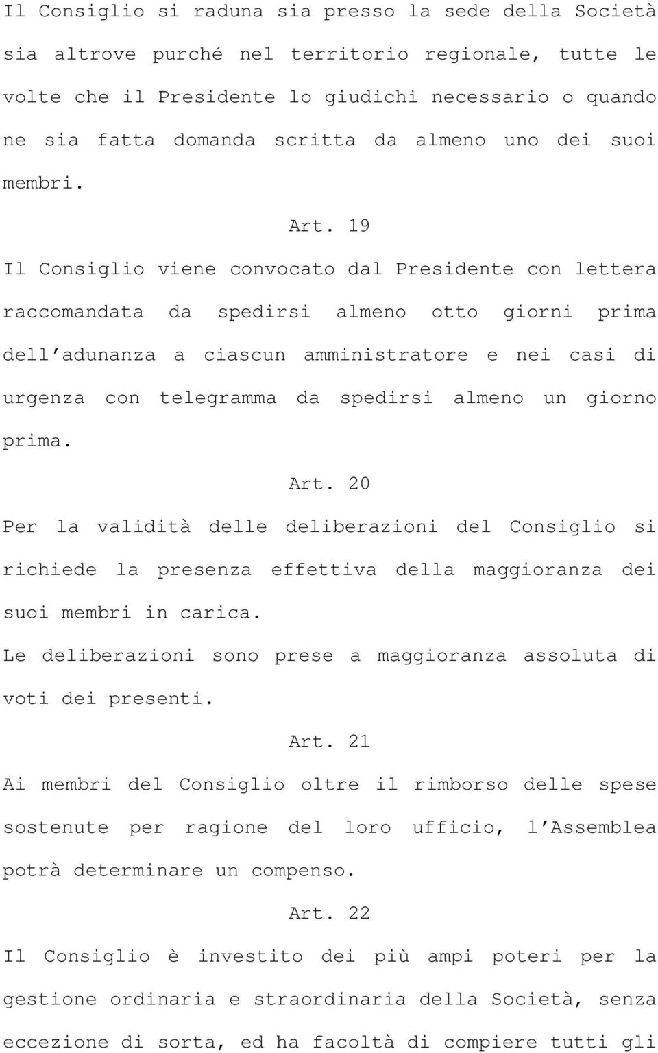 19 Il Consiglio viene convocato dal Presidente con lettera raccomandata da spedirsi almeno otto giorni prima dell adunanza a ciascun amministratore e nei casi di urgenza con telegramma da spedirsi