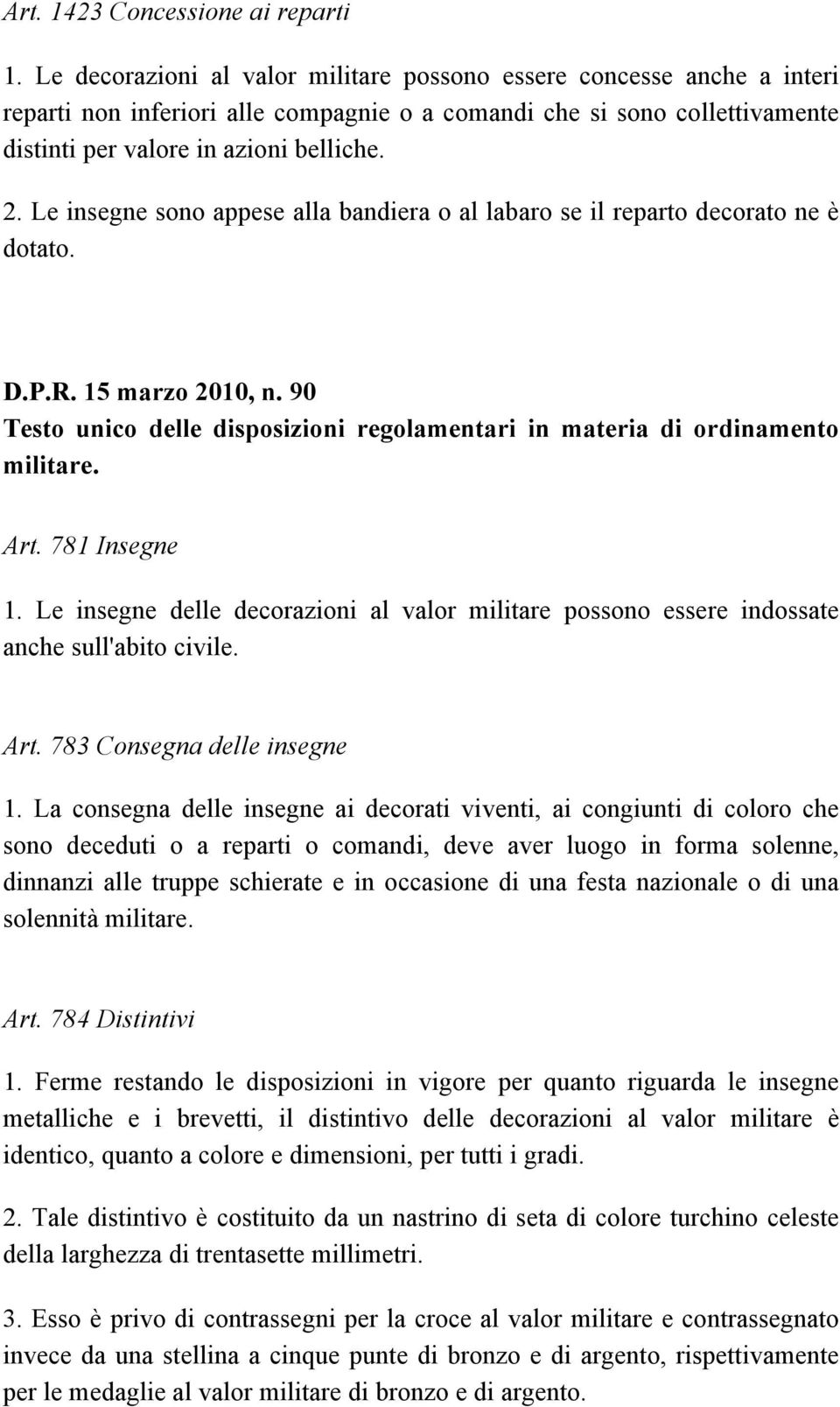 Le insegne sono appese alla bandiera o al labaro se il reparto decorato ne è dotato. D.P.R. 15 marzo 2010, n. 90 Testo unico delle disposizioni regolamentari in materia di ordinamento militare. Art.