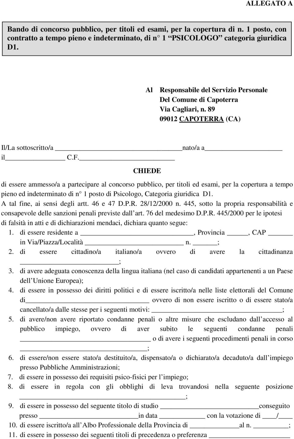 CHIEDE di essere ammesso/a a partecipare al concorso pubblico, per titoli ed esami, per la copertura a tempo pieno ed indeterminato di n 1 posto di Psicologo, Categoria giuridica D1.