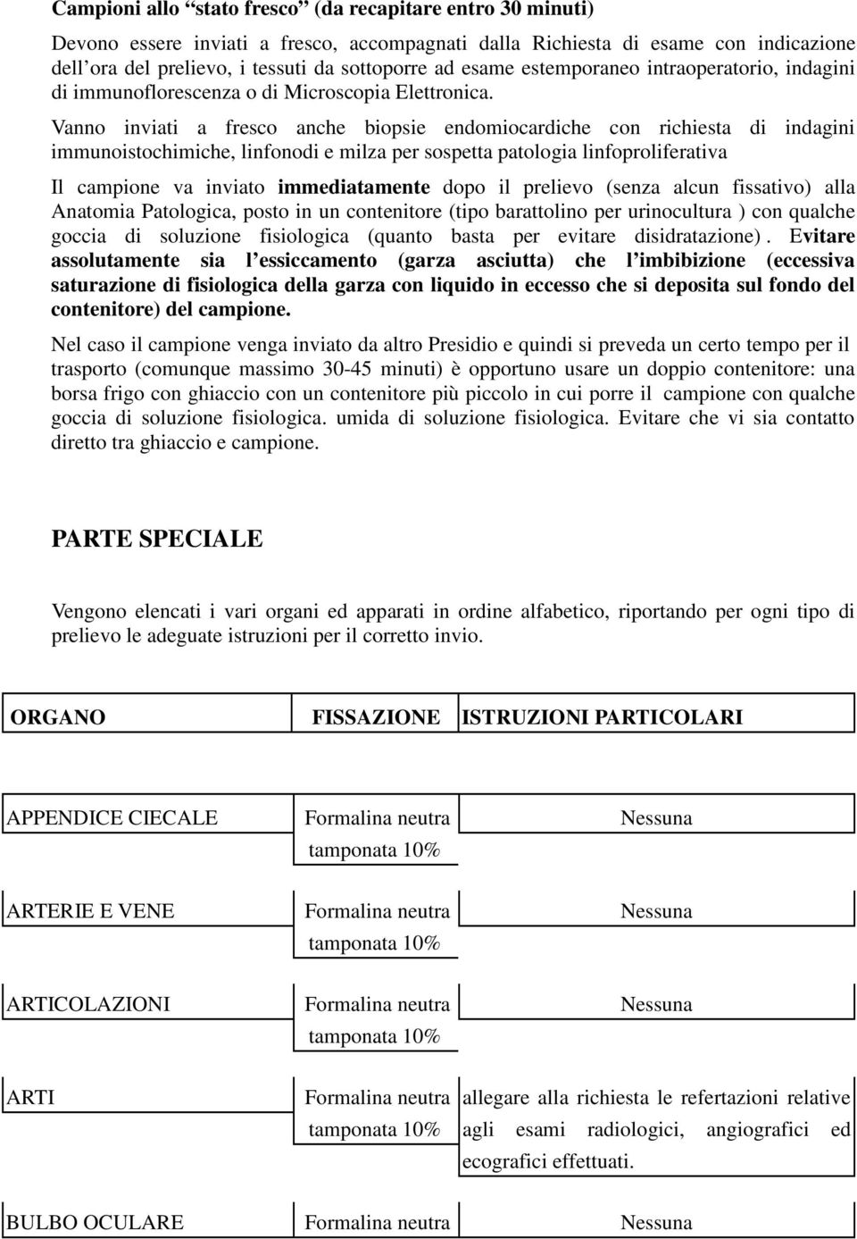 Vanno inviati a fresco anche biopsie endomiocardiche con richiesta di indagini immunoistochimiche, linfonodi e milza per sospetta patologia linfoproliferativa Il campione va inviato immediatamente