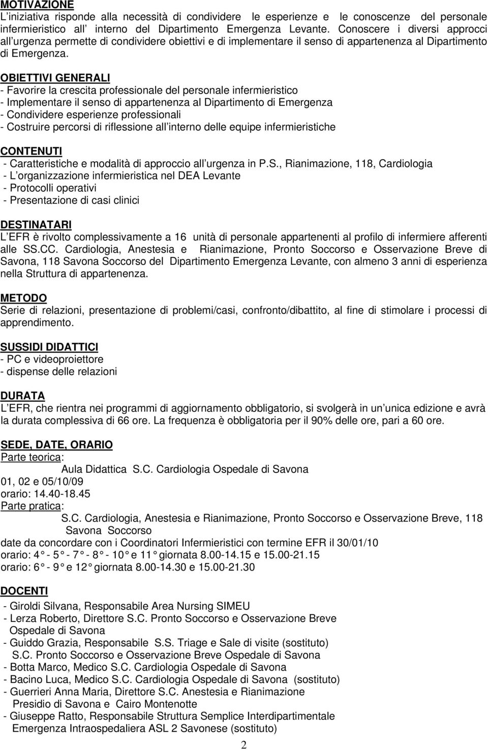 OBIETTIVI GENERALI - Favorire la crescita professionale del personale infermieristico - Implementare il senso di appartenenza al Dipartimento di Emergenza - Condividere esperienze professionali -