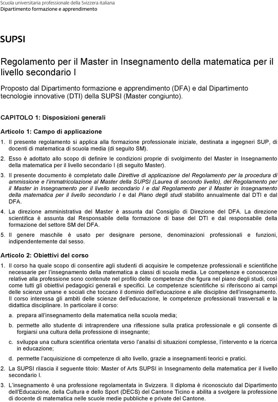 Il presente regolamento si applica alla formazione professionale iniziale, destinata a ingegneri SUP, di docenti di matematica di scuola media (di seguito SM). 2.