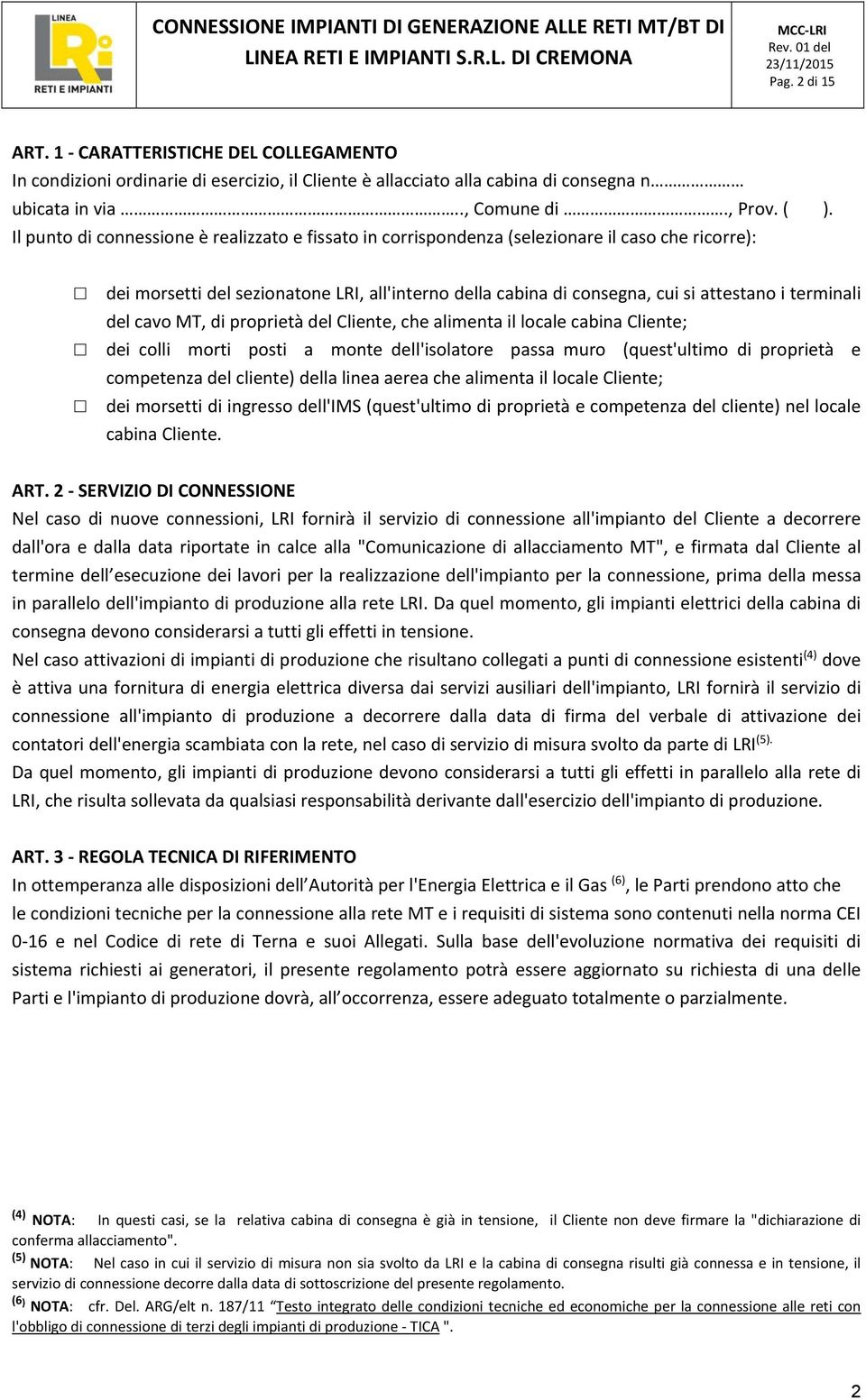 terminali del cavo MT, di proprietà del Cliente, che alimenta il locale cabina Cliente; dei colli morti posti a monte dell'isolatore passa muro (quest'ultimo di proprietà e competenza del cliente)