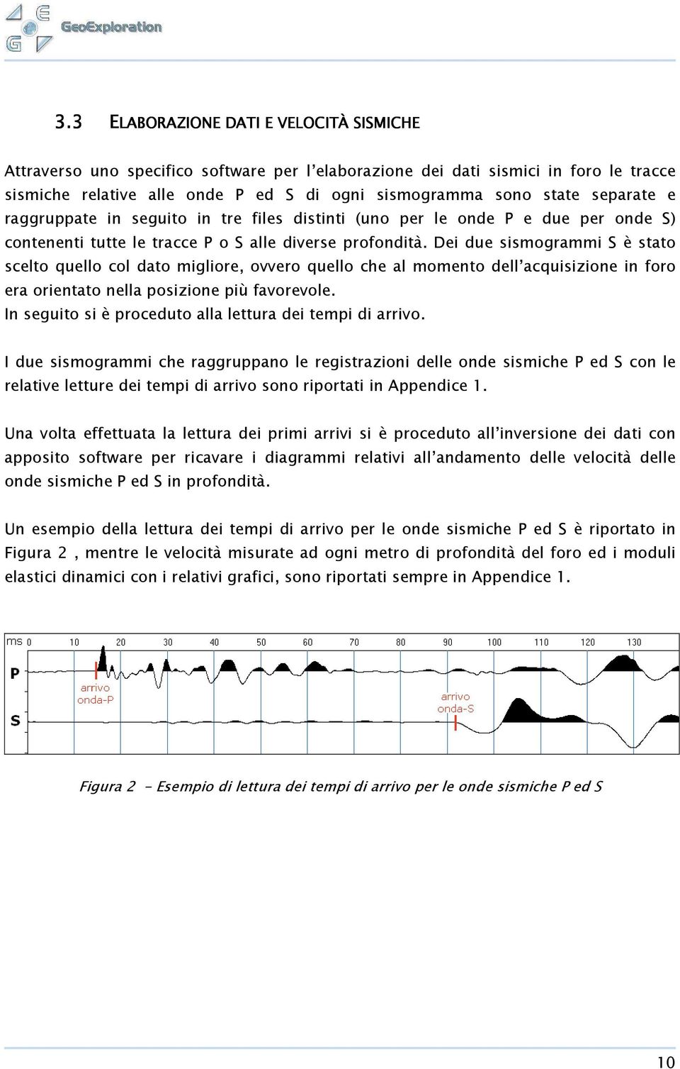 Dei due sismogrammi S è stato scelto quello col dato migliore, ovvero quello che al momento dell acquisizione in foro era orientato nella posizione più favorevole.