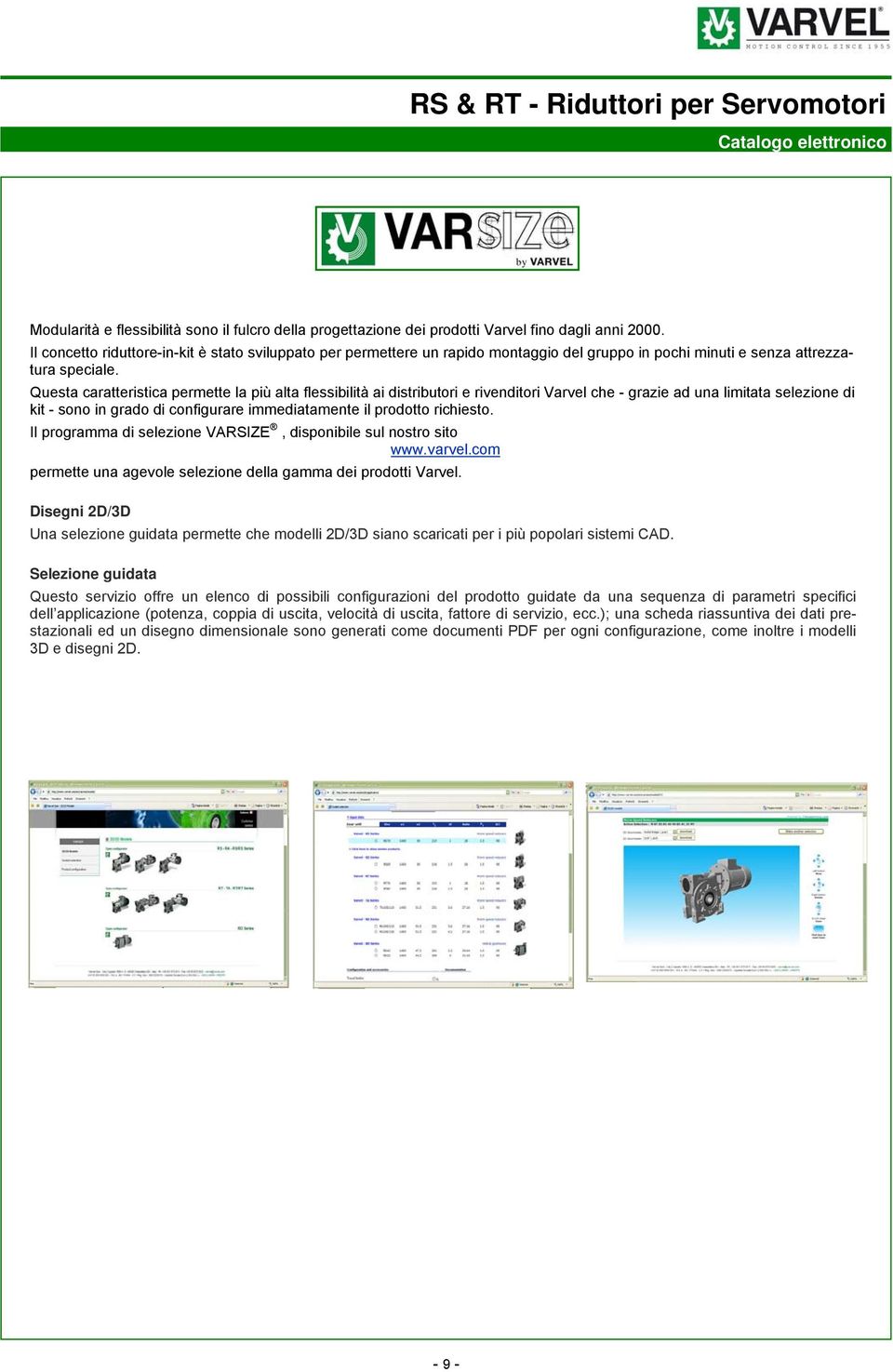 Questa caratteristica permette la più alta flessibilità ai distributori e rivenditori Varvel che - grazie ad una limitata selezione di kit - sono in grado di configurare immediatamente il prodotto