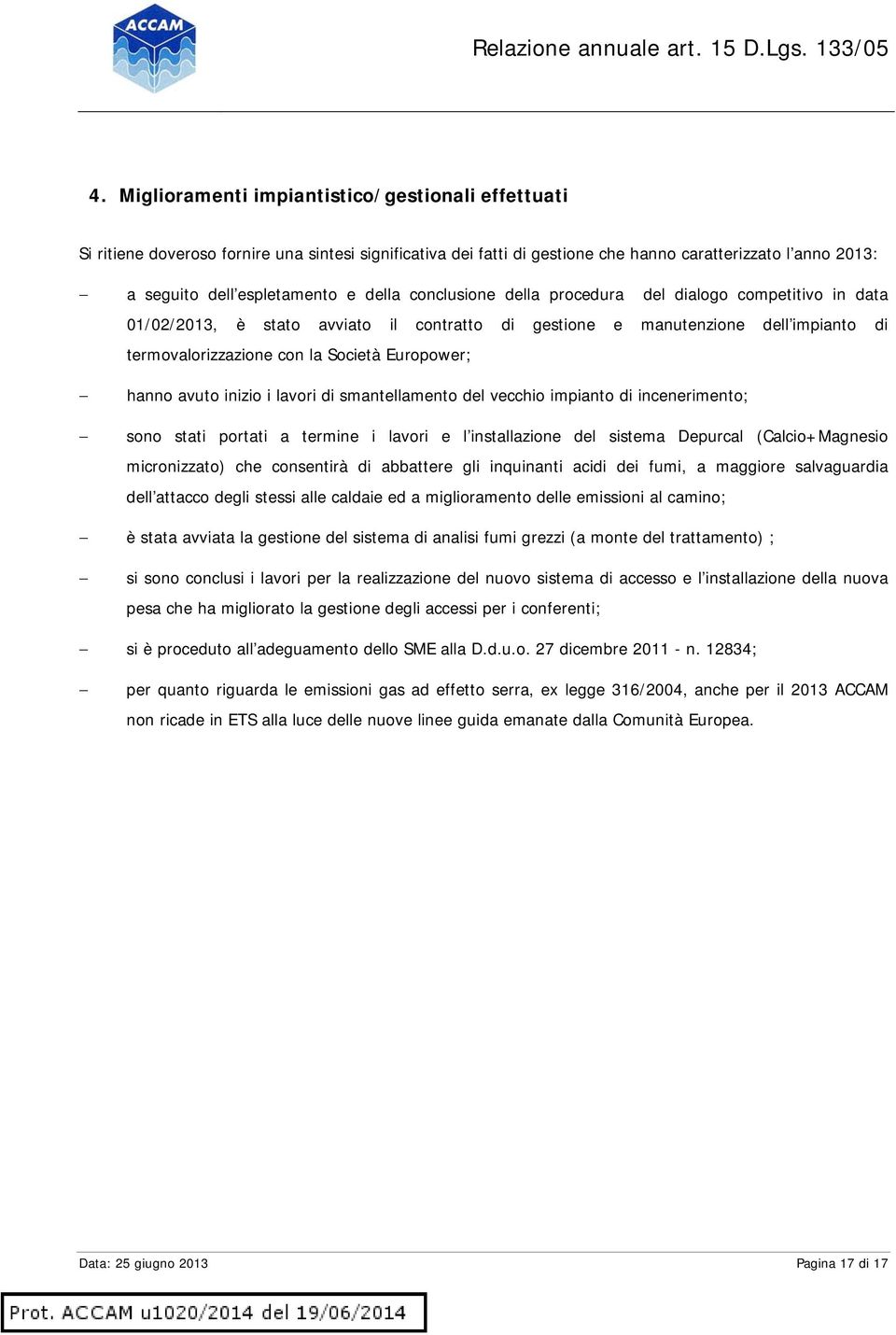 hanno avuto inizio i lavori di smantellamento del vecchio impianto di incenerimento; sono stati portati a termine i lavori e l installazione del sistema Depurcal (Calcio+Magnesio micronizzato) che