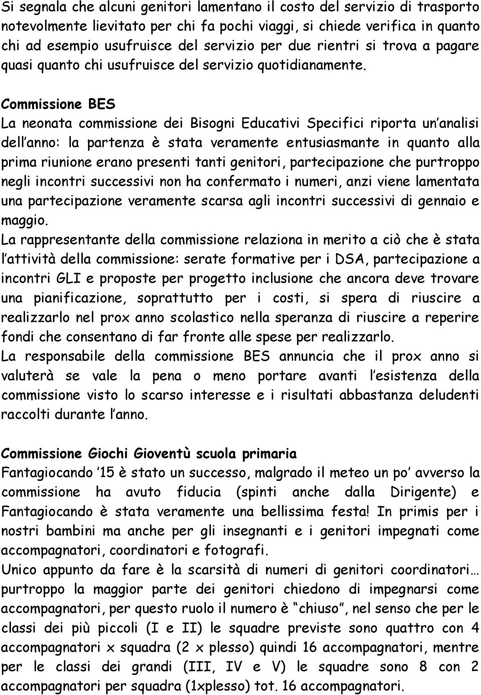 Commissione BES La neonata commissione dei Bisogni Educativi Specifici riporta un analisi dell anno: la partenza è stata veramente entusiasmante in quanto alla prima riunione erano presenti tanti