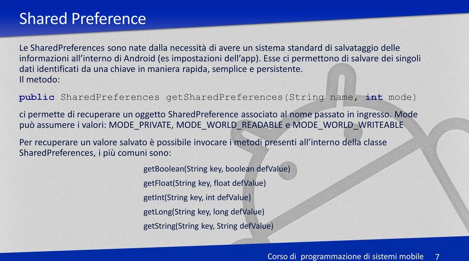 Il metodo: public SharedPreferences getsharedpreferences(string name, int mode) ci permette di recuperare un oggetto SharedPreference associato al nome passato in ingresso.