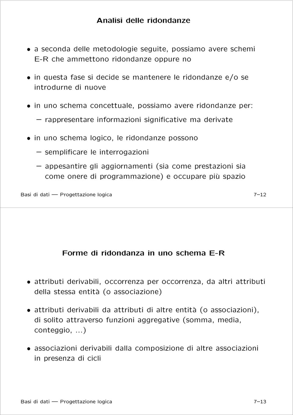 appesantire gli aggiornamenti èsia come prestazioni sia come onere di programmazioneè e occupare piçu spazio 7í12 Forme di ridondanza in uno schema E-R æ attributi derivabili, occorrenza per