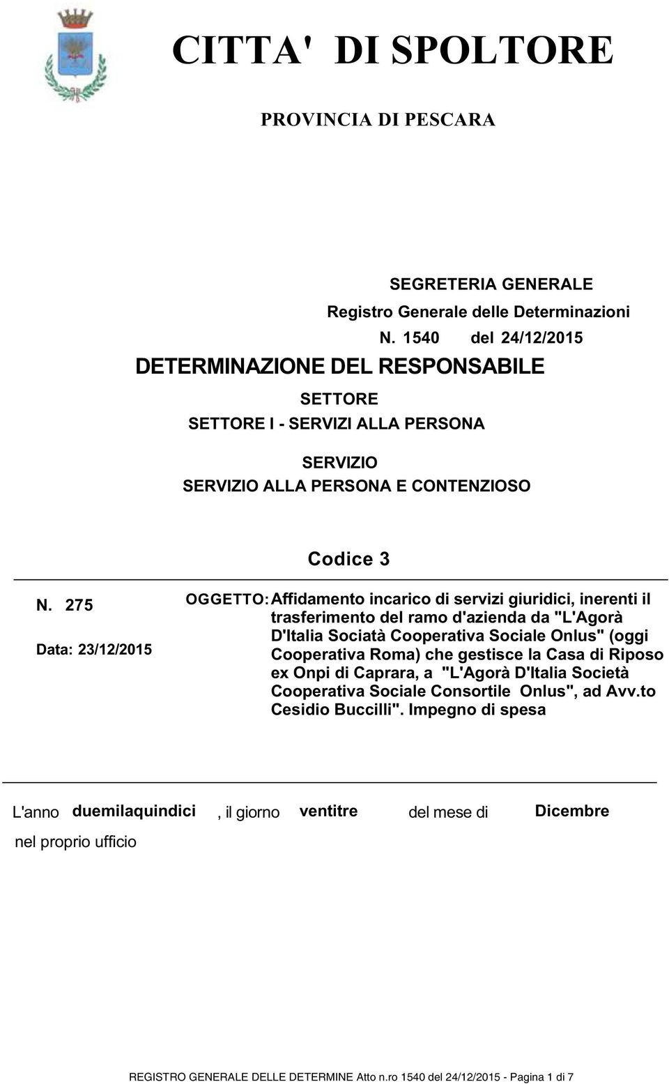 275 Data: 23/12/2015 OGGETTO: Affidamento incarico di servizi giuridici, inerenti il trasferimento del ramo d'azienda da "L'Agorà D'Italia Sociatà Cooperativa Sociale Onlus" (oggi Cooperativa
