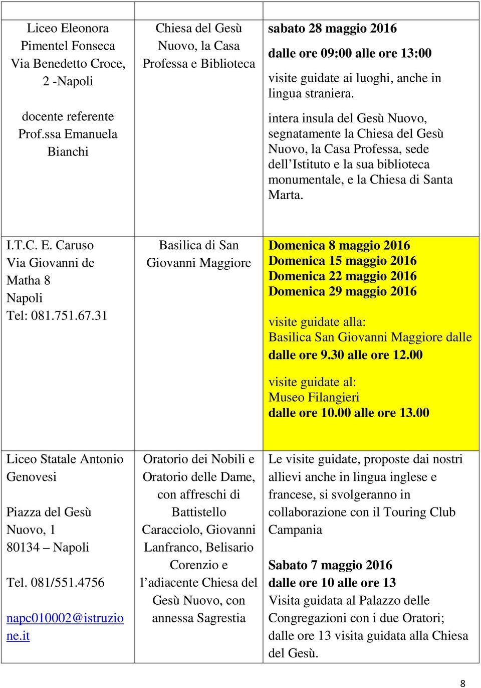 intera insula del Gesù Nuovo, segnatamente la Chiesa del Gesù Nuovo, la Casa Professa, sede dell Istituto e la sua biblioteca monumentale, e la Chiesa di Santa Marta. I.T.C. E.