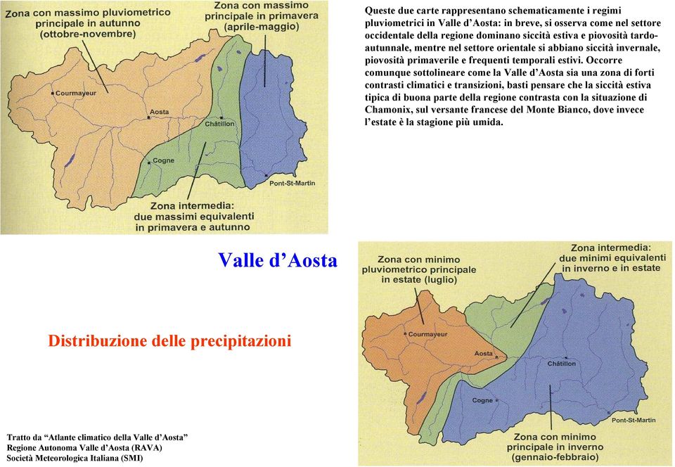Occorre comunque sottolineare come la Valle d Aosta sia una zona di forti contrasti climatici e transizioni, basti pensare che la siccità estiva tipica di buona parte della regione contrasta con la