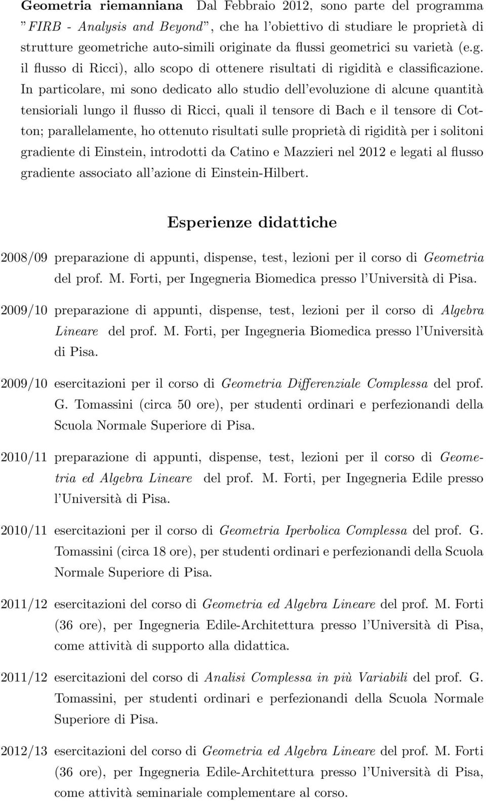 In particolare, mi sono dedicato allo studio dell evoluzione di alcune quantità tensioriali lungo il flusso di Ricci, quali il tensore di Bach e il tensore di Cotton; parallelamente, ho ottenuto