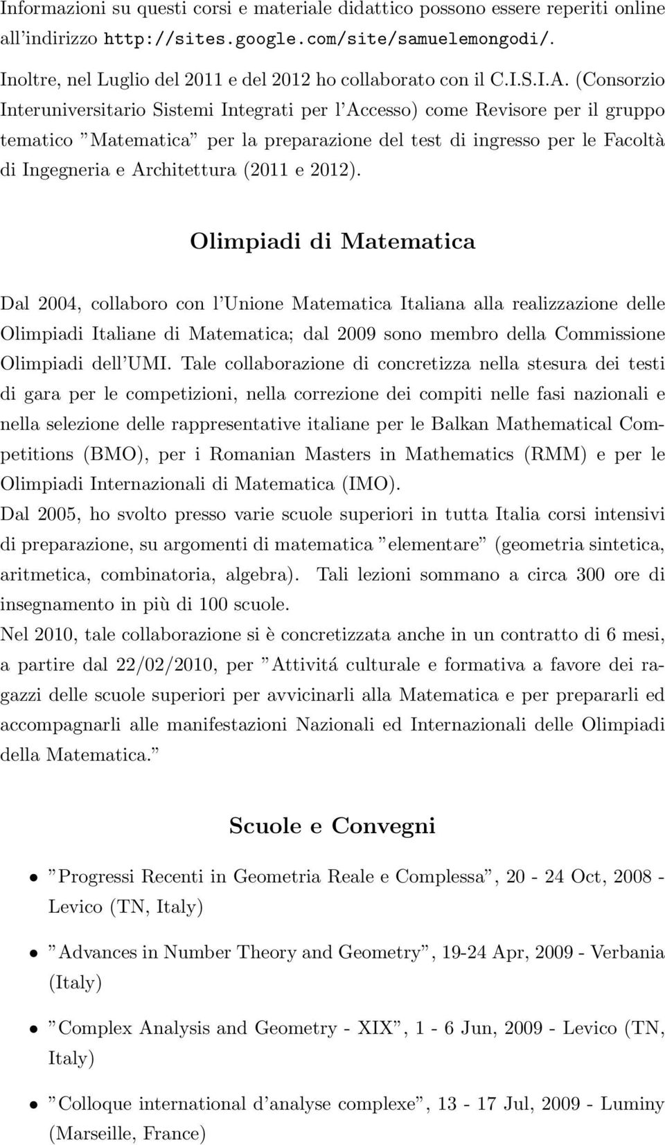 (Consorzio Interuniversitario Sistemi Integrati per l Accesso) come Revisore per il gruppo tematico Matematica per la preparazione del test di ingresso per le Facoltà di Ingegneria e Architettura