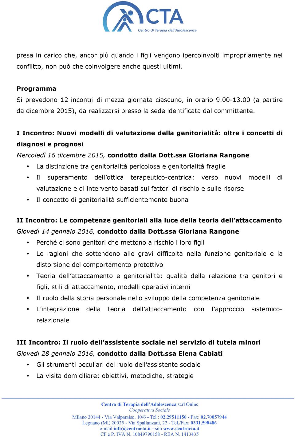 I Incontro: Nuovi modelli di valutazione della genitorialità: oltre i concetti di diagnosi e prognosi Mercoledì 16 dicembre 2015, condotto dalla Dott.