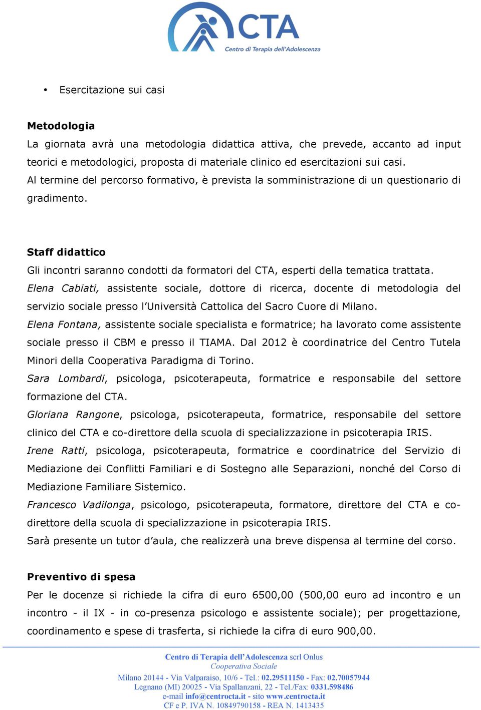 Elena Cabiati, assistente sociale, dottore di ricerca, docente di metodologia del servizio sociale presso l Università Cattolica del Sacro Cuore di Milano.