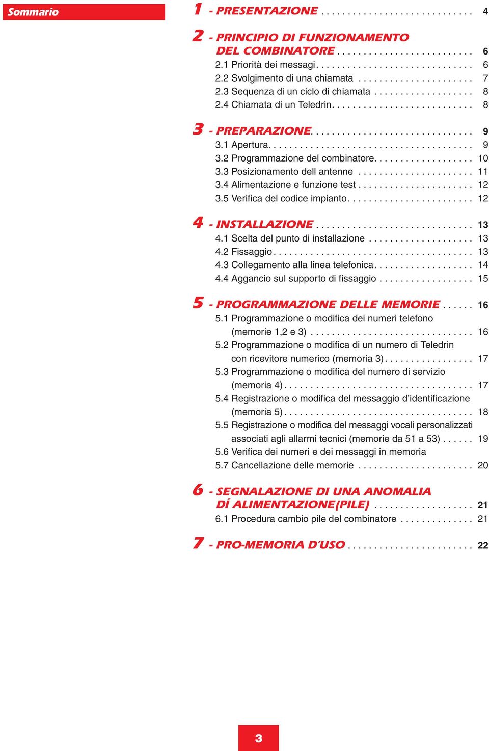 Apertura....................................... 9. Programmazione del combinatore................... 0. Posizionamento dell antenne.......................4 Alimentazione e funzione test.