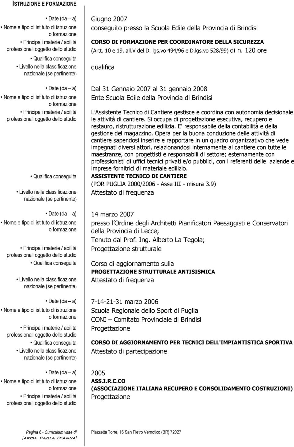 120 re Qualifica cnseguita Livell nella classificazine qualifica Date (da a) Dal 31 Gennai 2007 al 31 gennai 2008 Nme e tip di istitut di istruzine Ente Scula Edile della Prvincia di Brindisi