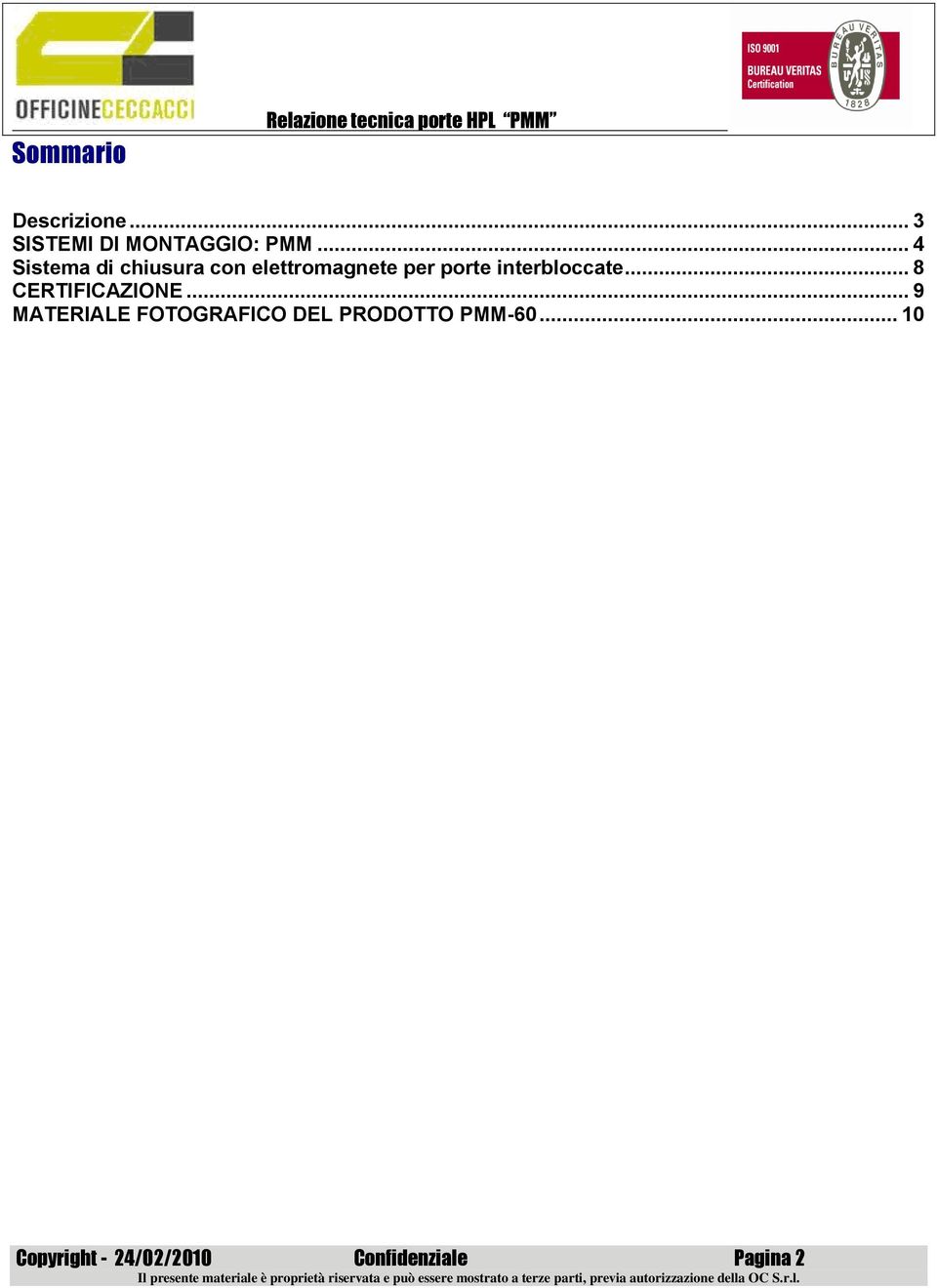 .. 4 Sistema di chiusura con elettromagnete per porte interbloccate.