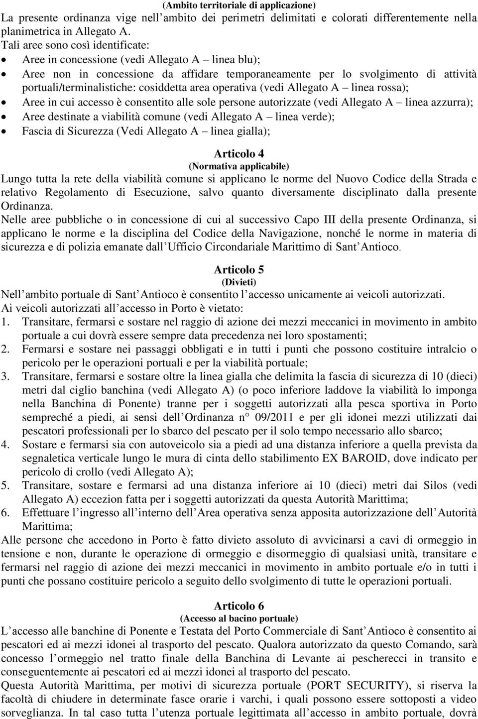 cosiddetta area operativa (vedi Allegato A linea rossa); Aree in cui accesso è consentito alle sole persone autorizzate (vedi Allegato A linea azzurra); Aree destinate a viabilità comune (vedi