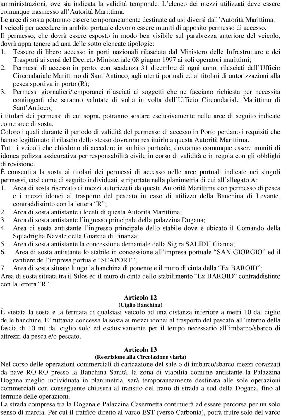 Il permesso, che dovrà essere esposto in modo ben visibile sul parabrezza anteriore del veicolo, dovrà appartenere ad una delle sotto elencate tipologie: 1.