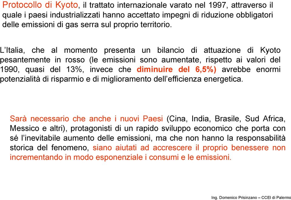 L Italia, che al momento presenta un bilancio di attuazione di Kyoto pesantemente in rosso (le emissioni sono aumentate, rispetto ai valori del 1990, quasi del 13%, invece che diminuire del 6,5%)