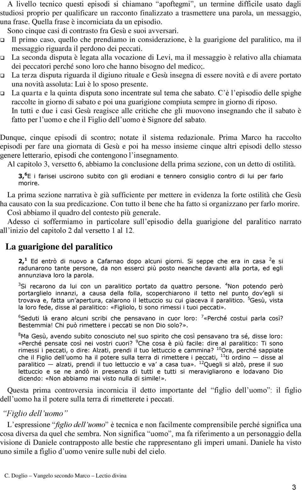 Il primo caso, quello che prendiamo in considerazione, è la guarigione del paralitico, ma il messaggio riguarda il perdono dei peccati.