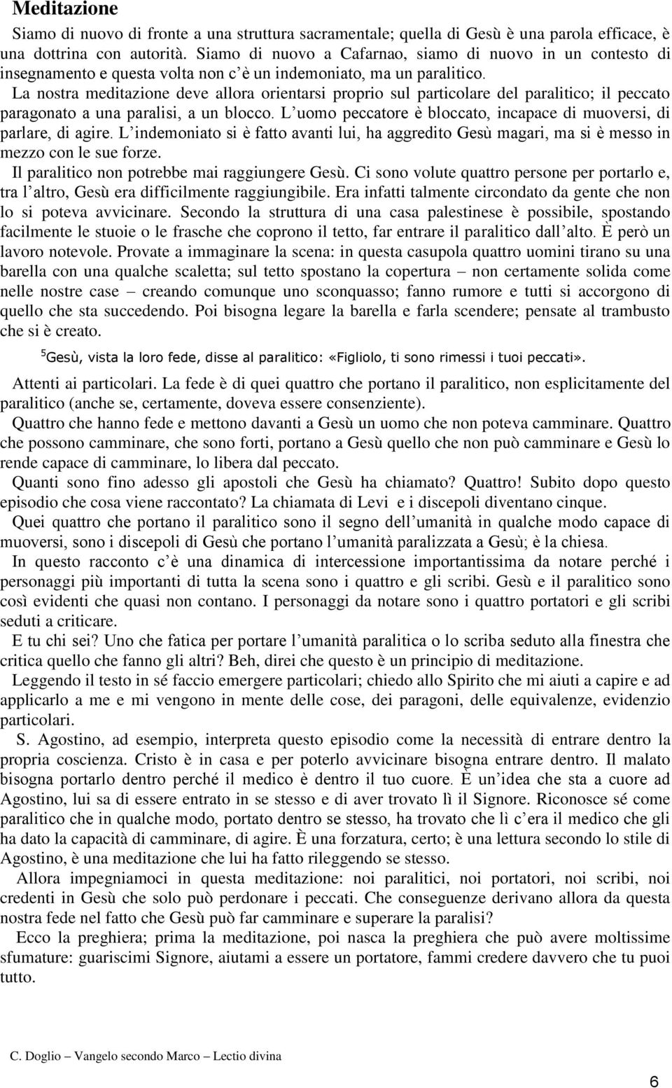 La nostra meditazione deve allora orientarsi proprio sul particolare del paralitico; il peccato paragonato a una paralisi, a un blocco.