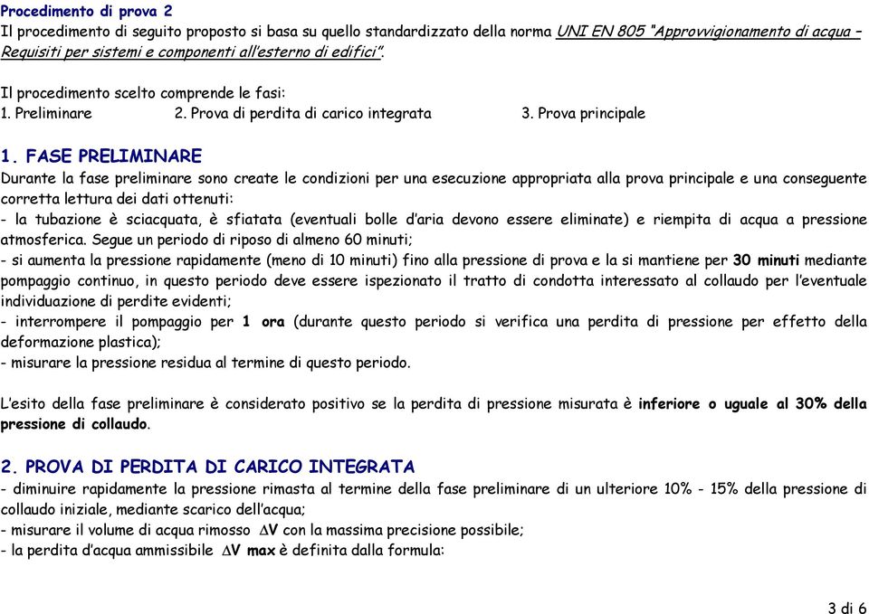 FASE PRELIMINARE Durante la fase preliminare sono create le condizioni per una esecuzione appropriata alla prova principale e una conseguente corretta lettura dei dati ottenuti: - la tubazione è