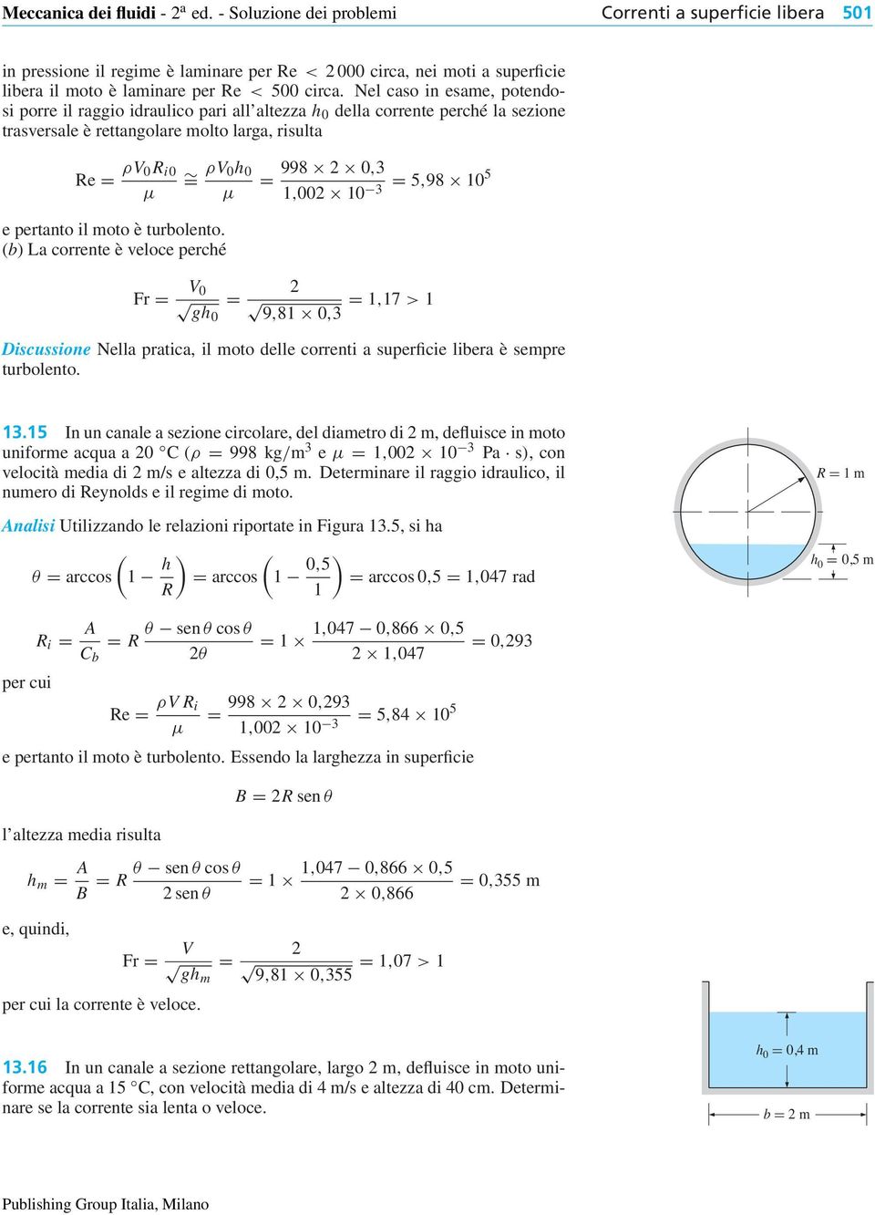 Nel caso in esame, potendosi porre il raggio idraulico pari all altezza h 0 della corrente perché la sezione trasversale è rettangolare molto larga, risulta Re = ρv 0 R i0 µ = ρv 0h 0 µ 998 0,3 = =